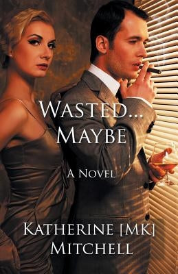 Wasted... Maybe: Choices Are Ours to Make by Mitchell, Katherine Mk