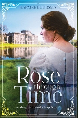 Rose Through Time: A Magical Bookshop Novel by Buursma, Harmke