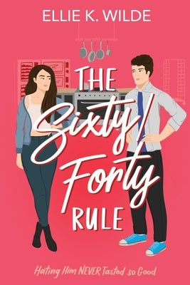 The Sixty/Forty Rule: A Grumpy Sunshine Enemies to Lovers Romance by Wilde, Ellie K.