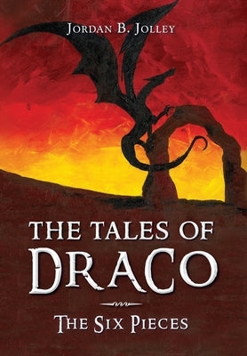 The Tales of Draco: The Six Pieces by Jolley, Jordan B.