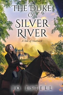 The Duke of Silver River: A Tale of Noahsark by Estell, Jo