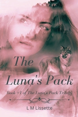 The Luna's Pack: Book #1 of The Luna's Pack Trilogy by Lissette, L. M.