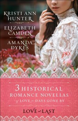 Love at Last: Three Historical Romance Novellas of Love in Days Gone by by Camden, Elizabeth