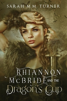 Rhiannon McBride and the Dragon's Cup by Turner, Sarah M. M.