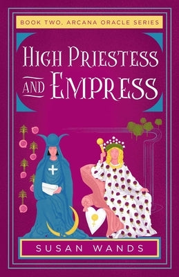 High Priestess and Empress: Book Two, Arcana Oracle Series by Wands, Susan