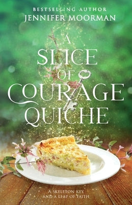 A Slice of Courage Quiche by Moorman, Jennifer