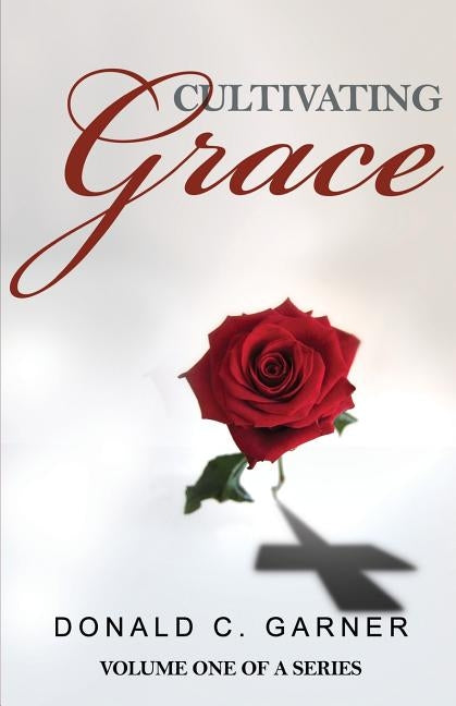 Cultivating Grace by Garner, Donald C.