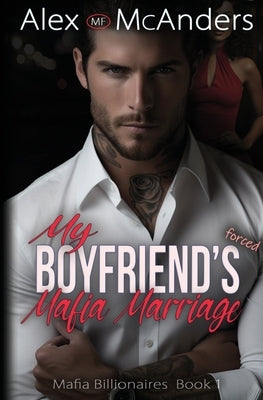 My Boyfriend's Forced Mafia Marriage: Billionaire Mafia Romance by McAnders, Alex (Mf)