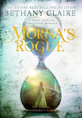 Morna's Rogue: A Sweet, Scottish, Time Travel Romance by Claire, Bethany