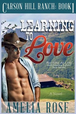 Learning to Love: Carson Hill Ranch Series: Book 1 by Rose, Amelia