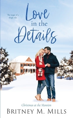 Love in the Details: Christmas at the Mansion by Mills, Britney M.