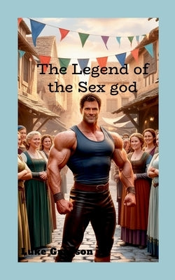 The Legend of the Sex god by Grayson, Luke