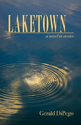 Laketown: a novel in stories by DiPego, Gerald