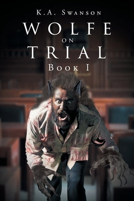 Wolfe on Trial: Book I by Swanson, K. A.