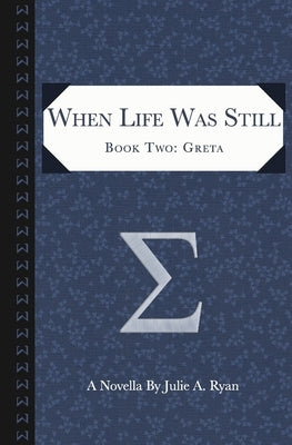 When Life Was Still: Book Two: Greta by Ryan, Julie A.