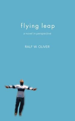 Flying Leap: A Novel in Perspective by Oliver, Ralf W.