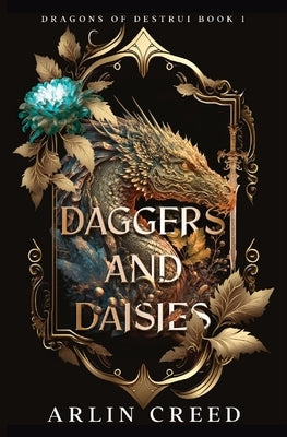 Daggers and Daisies: Dragons of Destrui Book 1 by Creed, Arlin