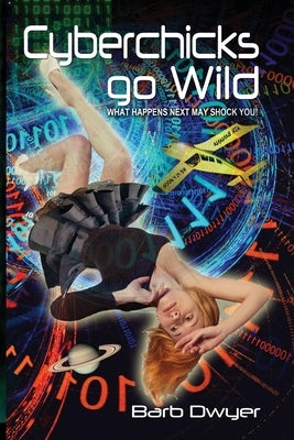 Cyberchicks go Wild: What Happens Next May Shock You! by Dwyer, Barb