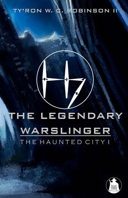 The Legendary Warslinger: The Haunted City I by Robinson, Ty'ron W. C., II