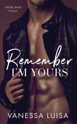 Remember I'm Yours: A Prequel to Diesel Rose by Luisa, Vanessa