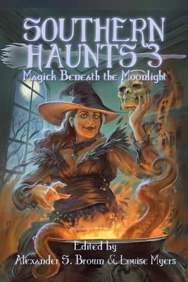 Southern Haunts: Magick Beneath the Moonlight by Brown, Alexander S.