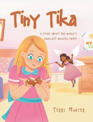 Tiny Tika: A Story About the World's Smallest Magical Puppy by Hunter, Terri