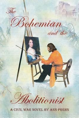 The Bohemian and the Abolitionist: A Civil War Novel by Prehn, Ann