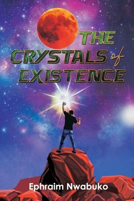 The Crystals of Existence by Nwabuko, Ephraim