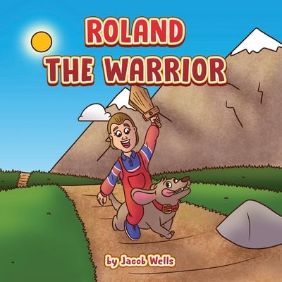 Roland the Warrior by Wells, Jacob