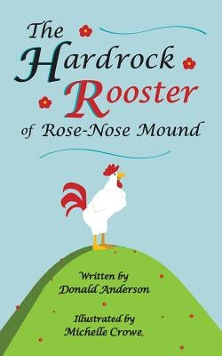 The Hardrock Rooster of Rose-Nose Mound by Anderson, Donald