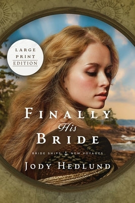 Finally His Bride: A Bride Ships Novel LARGE PRINT EDITION by Hedlund, Jody