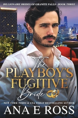 The Playboy's Fugitive Bride by Ross, Ana E.