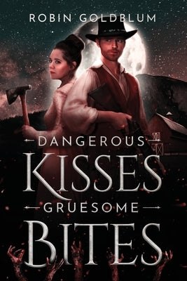 Dangerous Kisses, Gruesome Bites: A Wild West Horror Romance by Goldblum, Robin