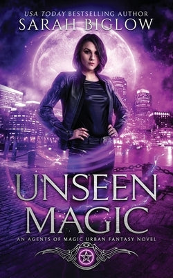 Unseen Magic: A Reluctant Heroine Urban Fantasy by Biglow, Sarah