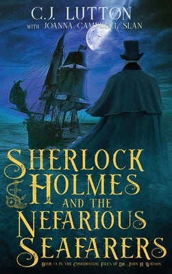 Sherlock Holmes and the Nefarious Seafarers: a Sherlock Holmes Fantasy Thriller: Book #3 in the Confidential Files of Dr. John H. Watson by Lutton, C. J.