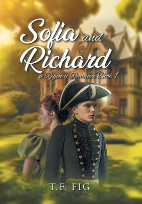 Sofia and Richard: A Regency Romance Book 1 by T F Fig