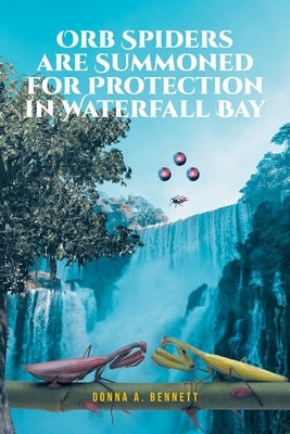 Orb Spiders are Summoned for Protection in Waterfall Bay by Bennett, Donna A.