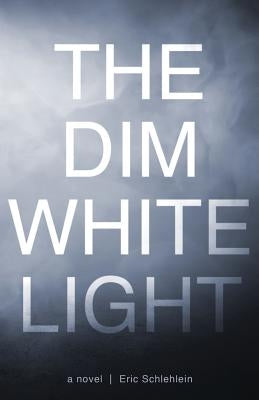 The Dim White Light by Schlehlein, Eric