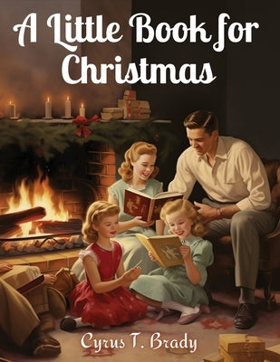 A Little Book for Christmas by Cyrus T Brady