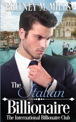 The Italian Billionaire: A Best Friend's Sister Romance by Mills, Britney M.