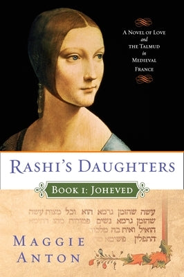 Rashi's Daughters, Book I: Joheved: A Novel of Love and the Talmud in Medieval France by Anton, Maggie