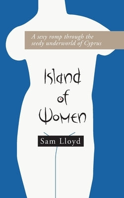 Island of Women: A sexy romp through the seedy underworld of Cyprus by Lloyd, Sam