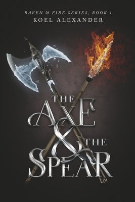 The Axe & the Spear: Volume 1 by Alexander, Koel