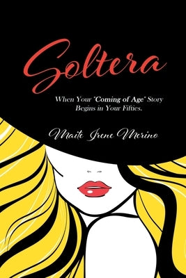 Soltera: When Your Coming of Age Story Begins in Your Fifties by Merino, Maite