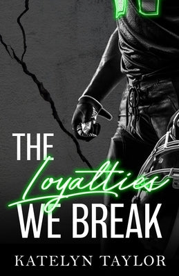 The Loyalties We Break by Taylor, Katelyn