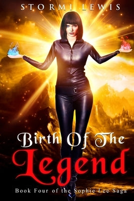 Birth of the Legend: Book Four of the Sophie Lee Saga by Lewis, Stormi D.