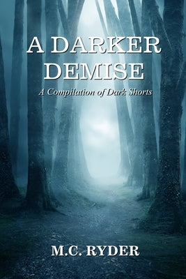 A Darker Demise: A Compilation of Dark Shorts by Ryder, M. C.