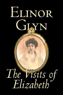 The Visits of Elizabeth by Elinor Glyn, Fiction, Classics, Literary, Erotica by Glyn, Elinor